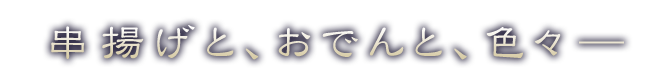 串揚げと、おでんと、色々―